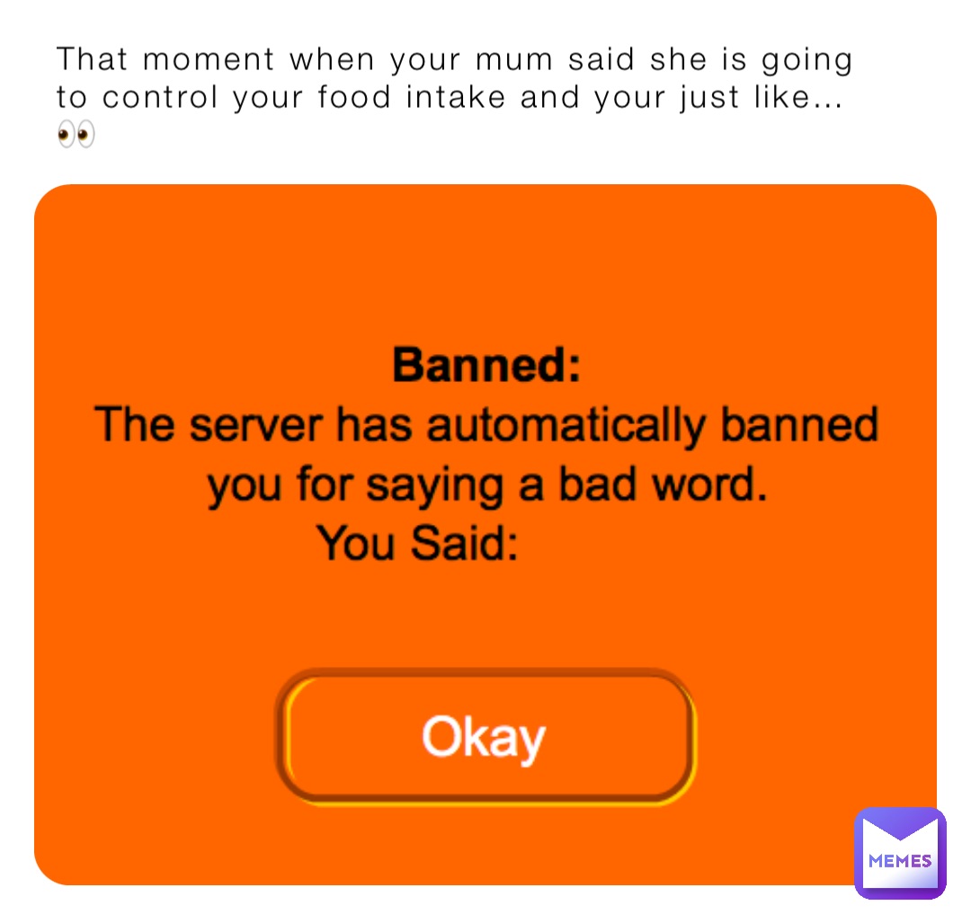 That moment when your mum said she is going to control your food intake and your just like… 👀