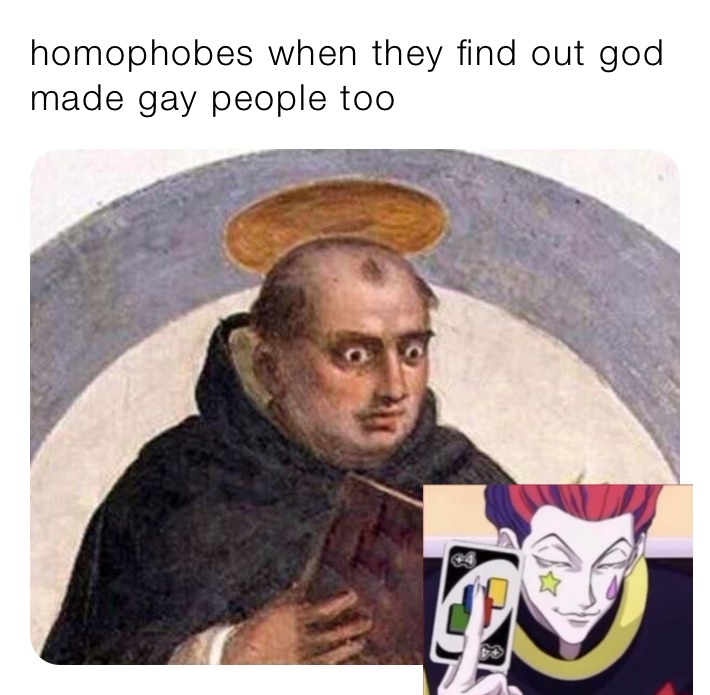 homophobes when they find out god made gay people too