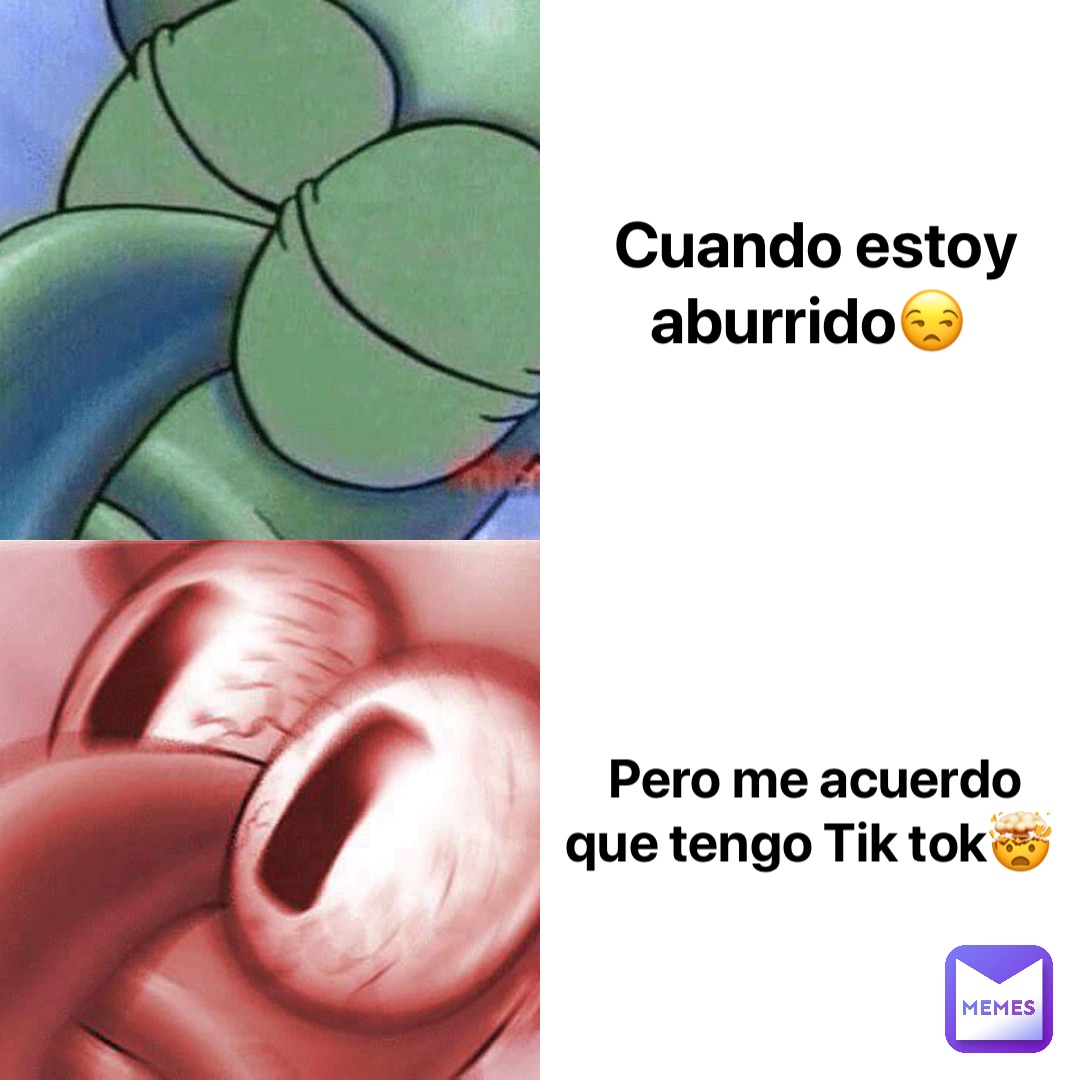 Cuando estoy aburrido😒 Pero me acuerdo que tengo Tik tok🤯