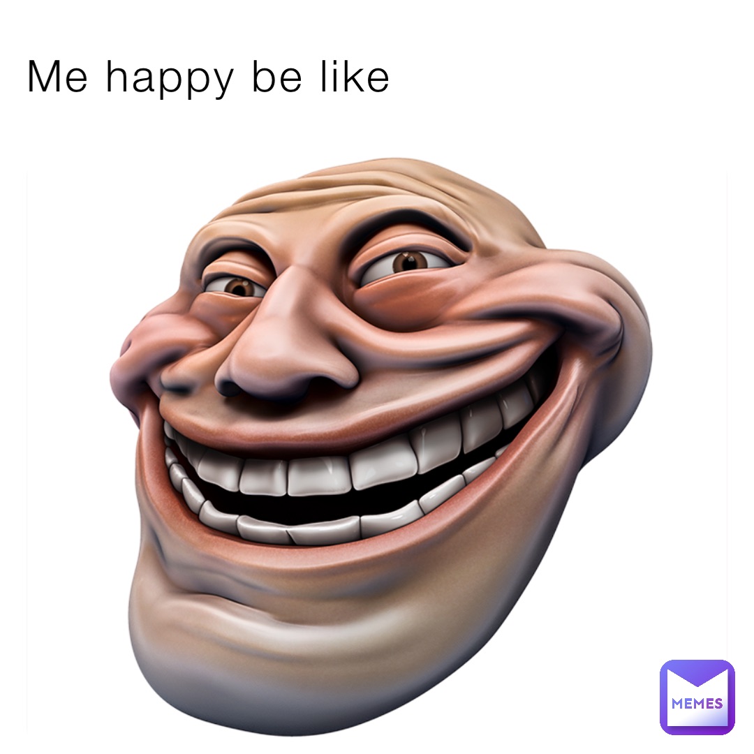 Me happy be like