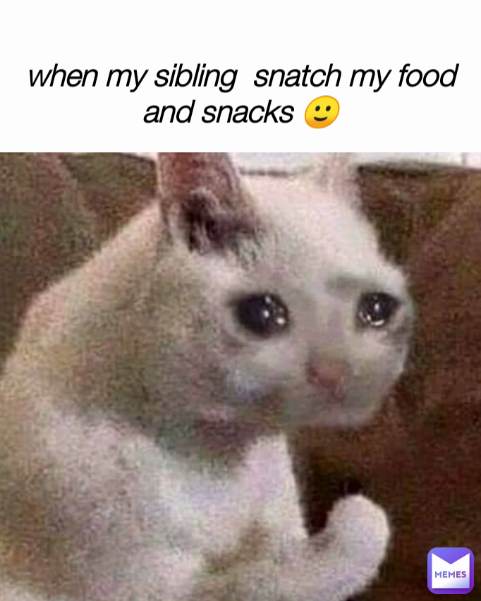 when my sibling snatch my food and snacks 🙂 | @Moonepic | Memes