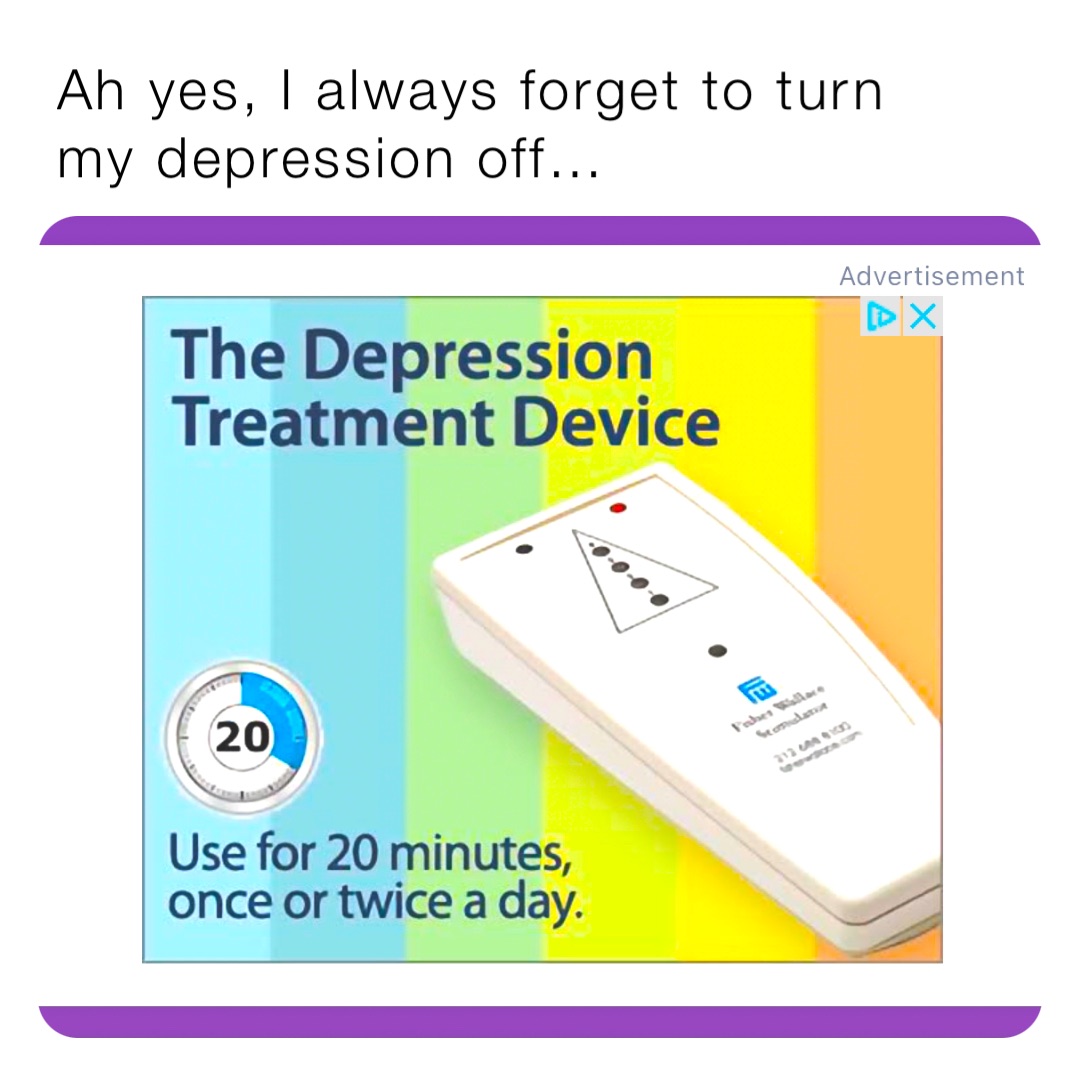 Ah yes, I always forget to turn my depression off…