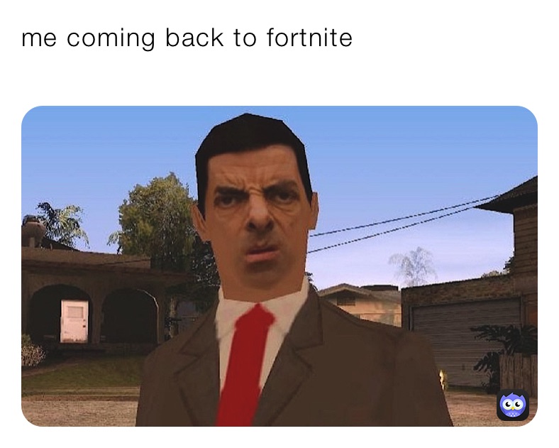 me coming back to fortnite 
