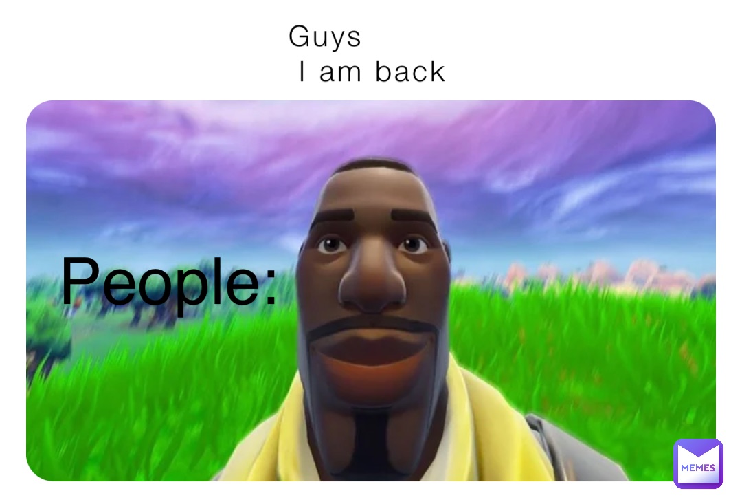 Guys
 I am back People: