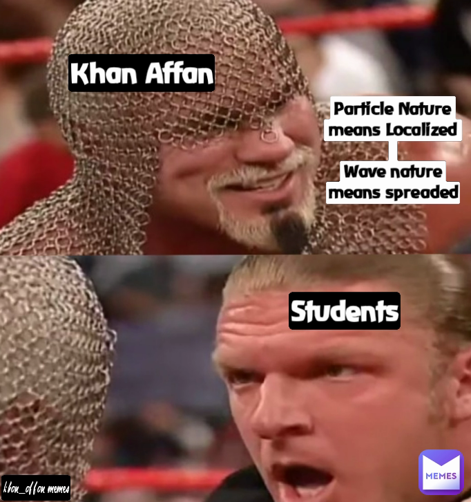 Khan Affan Students khan_affan memes Particle Nature means Localized

Wave nature means spreaded