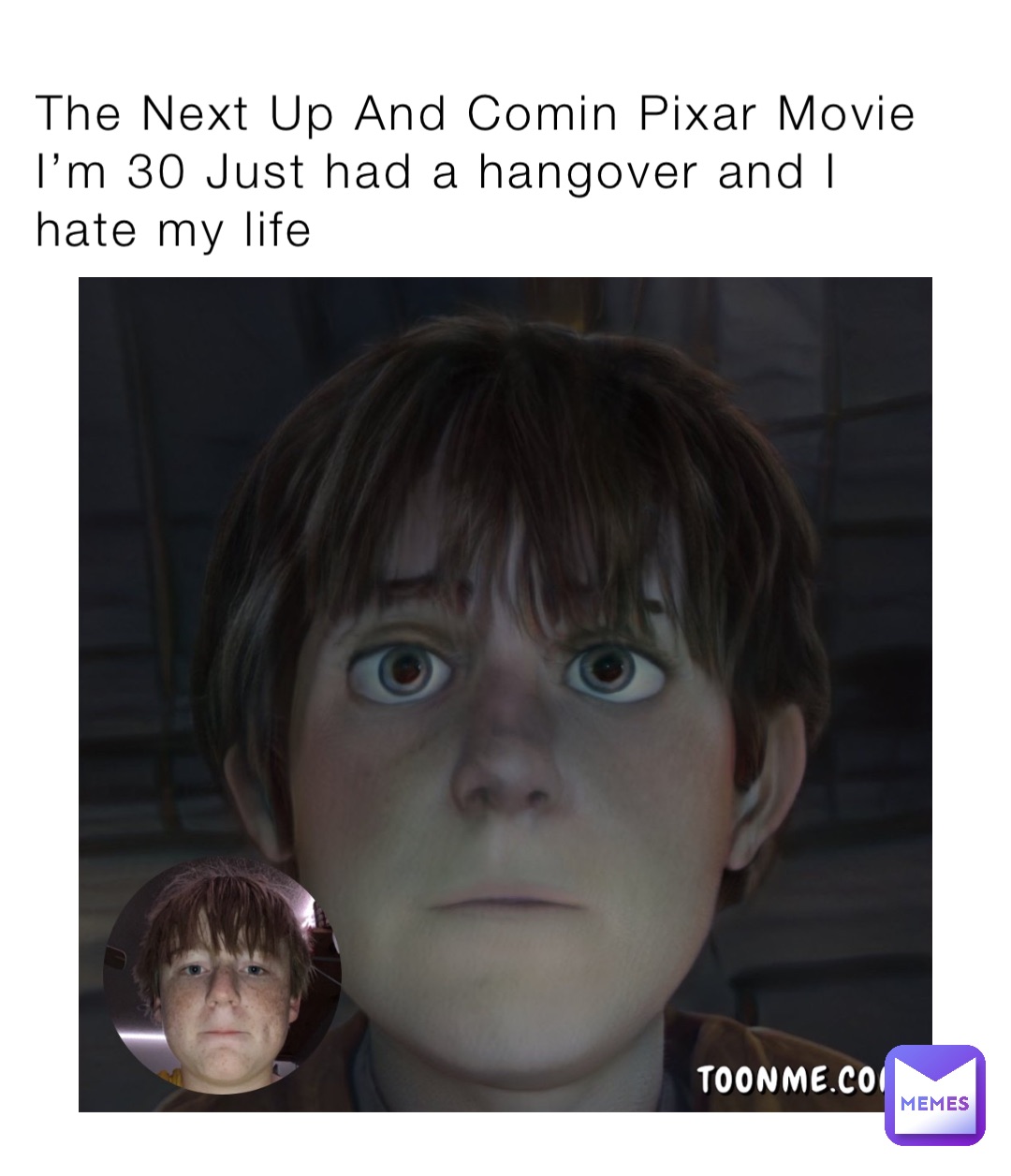 The Next Up And Comin Pixar Movie
I’m 30 Just had a hangover and I hate my life
