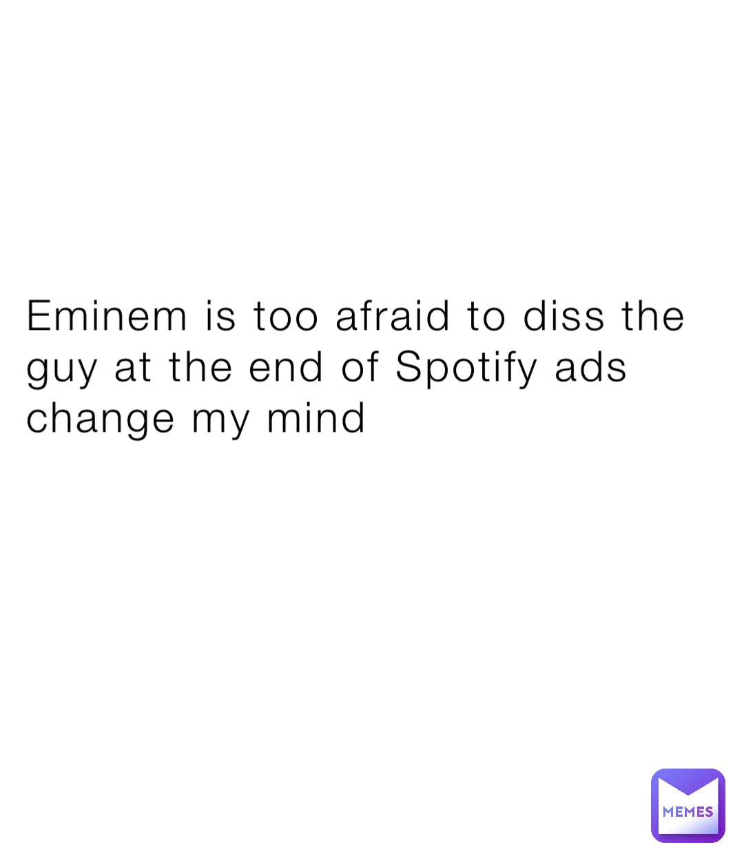 Eminem is too afraid to diss the guy at the end of Spotify ads change my mind