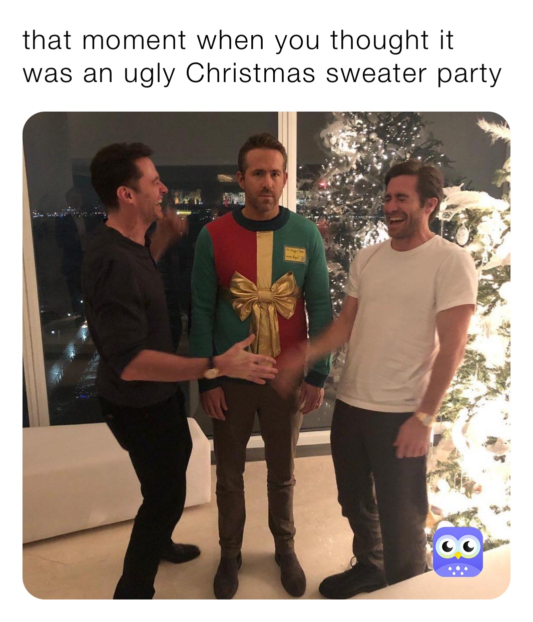 that moment when you thought it was an ugly Christmas sweater party