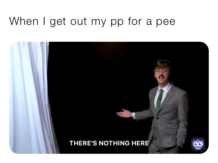 When I get out my pp for a pee