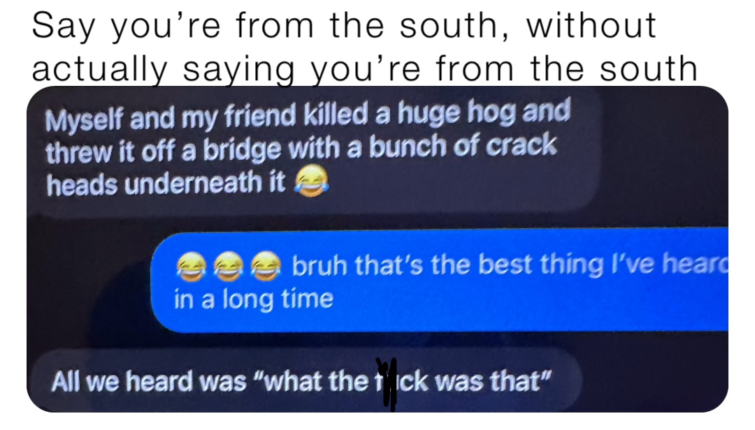 Say you’re from the south, without actually saying you’re from the south