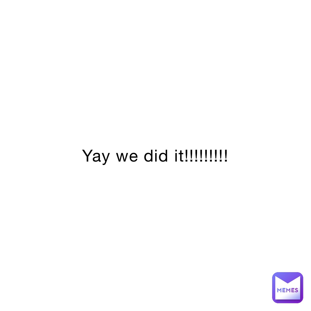 Yay we did it!!!!!!!!!