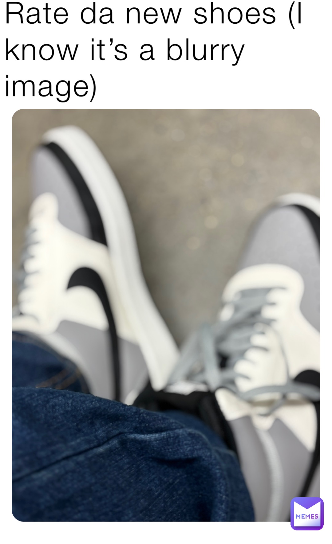 Rate da new shoes (I know it’s a blurry image)