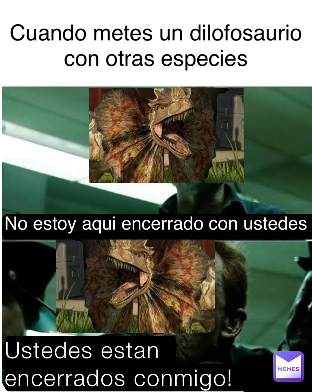 Ustedes estan encerrados conmigo! Jjjjjjjjjjj No estoy encerrado con ustedes No estoy aqui encerrado con ustedes Cuando metes un dilofosaurio con otras especies