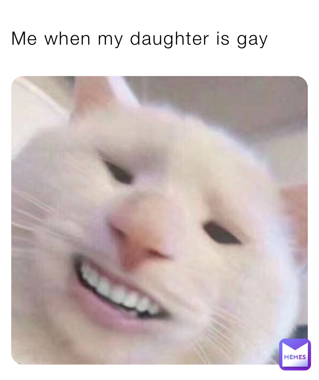 Me when my daughter is gay