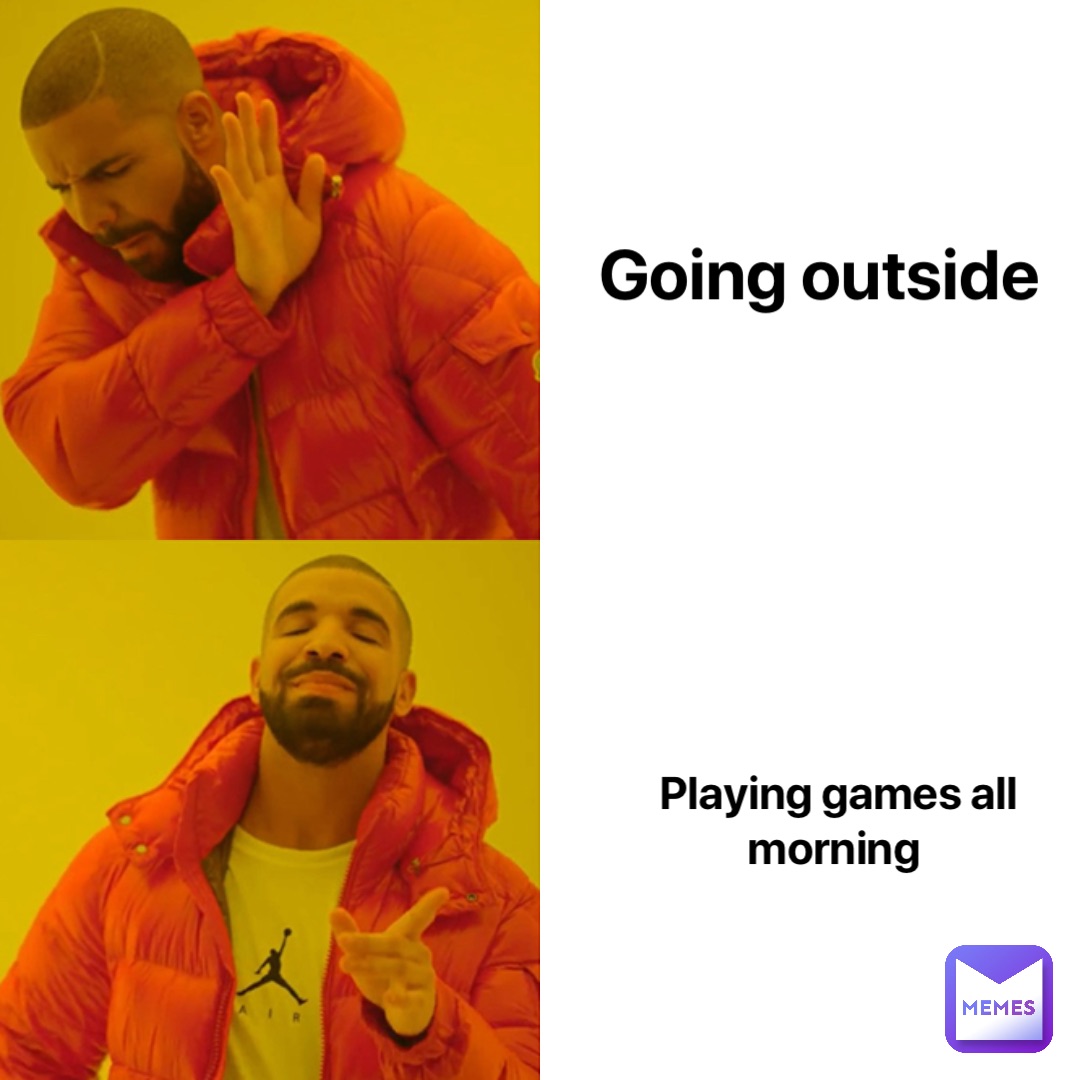 Going outside Playing games all morning