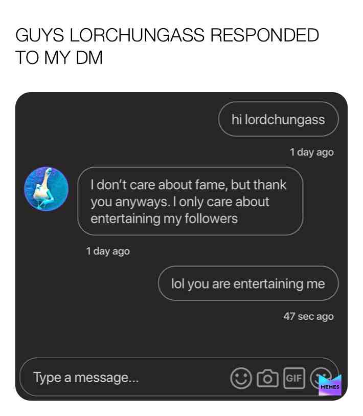 thanks for responding lordchungass best memer out there
