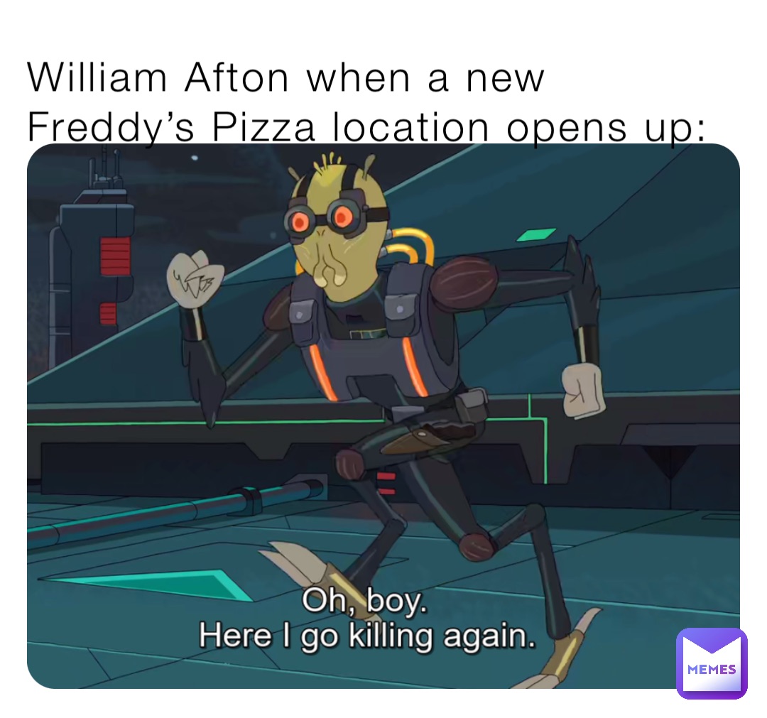 William Afton when a new Freddy’s Pizza location opens up: