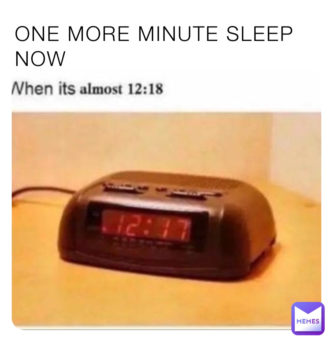 ONE MORE MINUTE SLEEP NOW