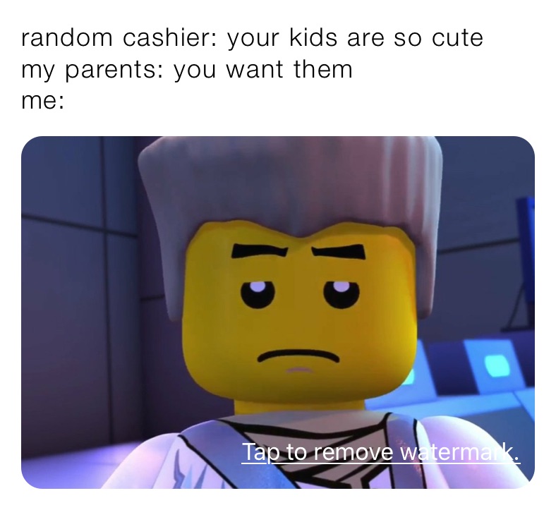 random cashier: your kids are so cute
my parents: you want them 
me: 