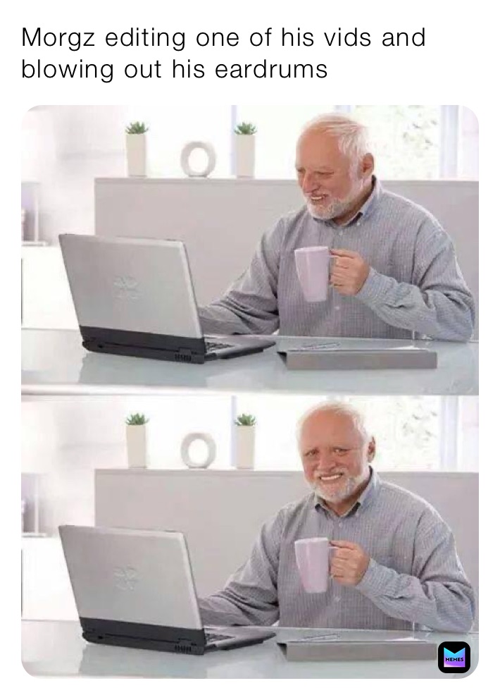 Morgz editing one of his vids and blowing out his eardrums