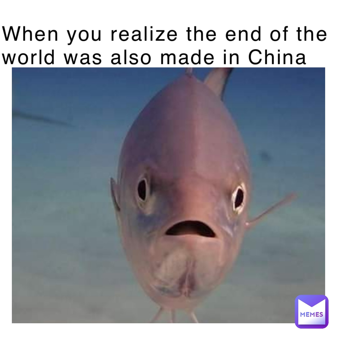 When you realize the end of the world was also made in China