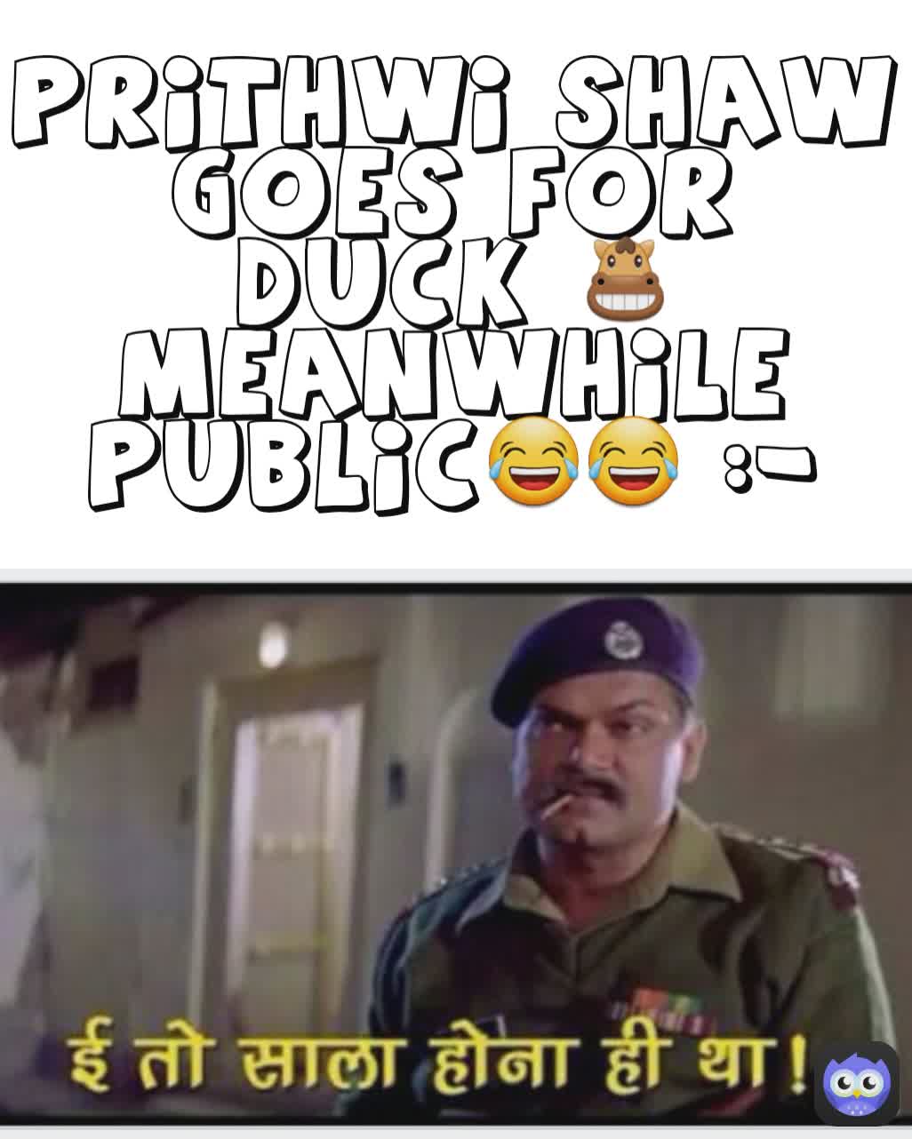 prithwi shaw goes for duck 🐴
meanwhile public😂😂 :-