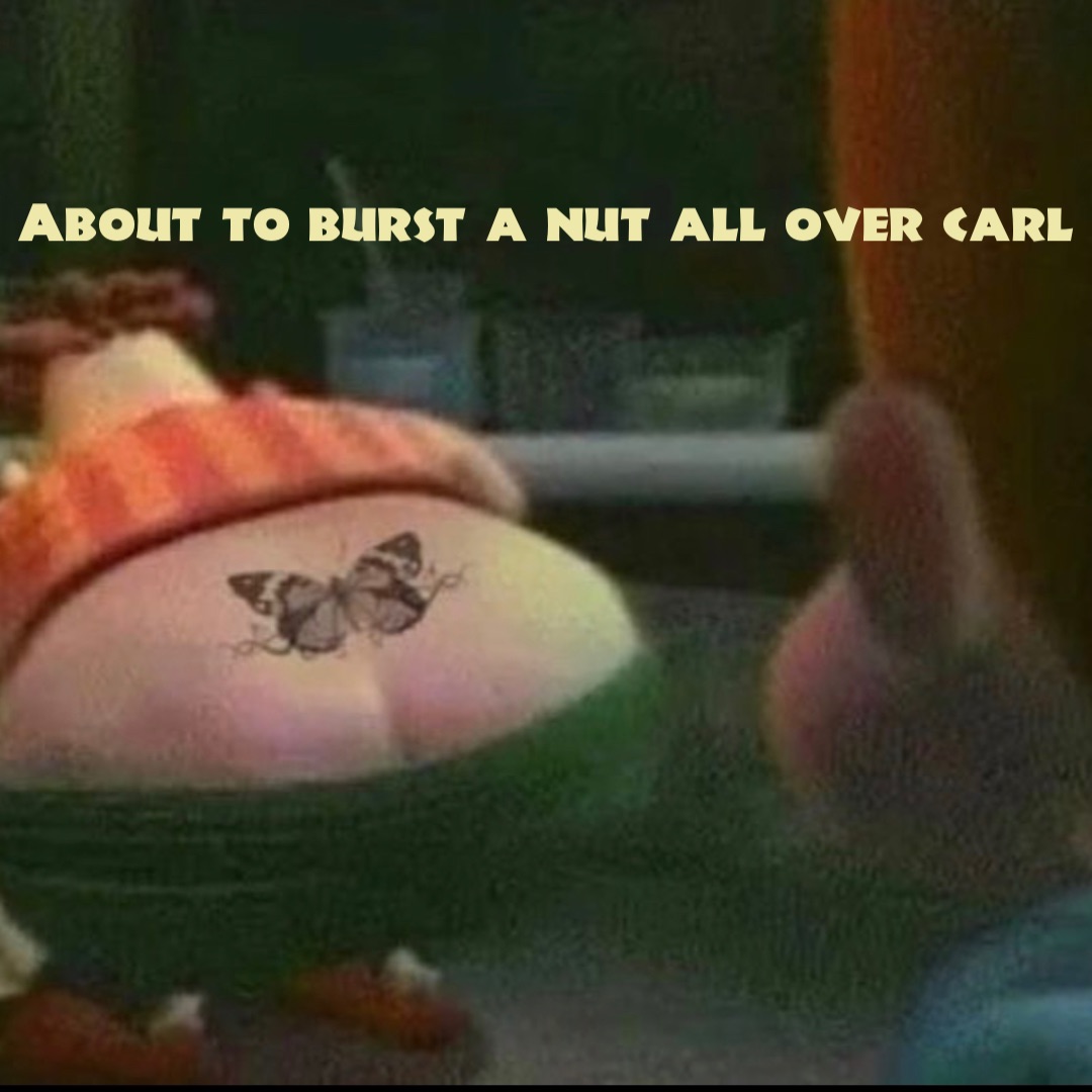 About to burst a nut all over Carl