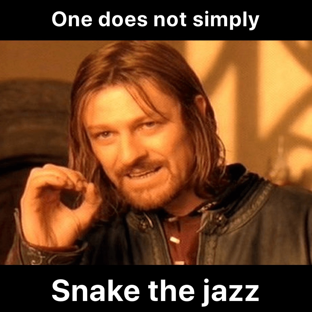 One does not simply Snake the jazz
