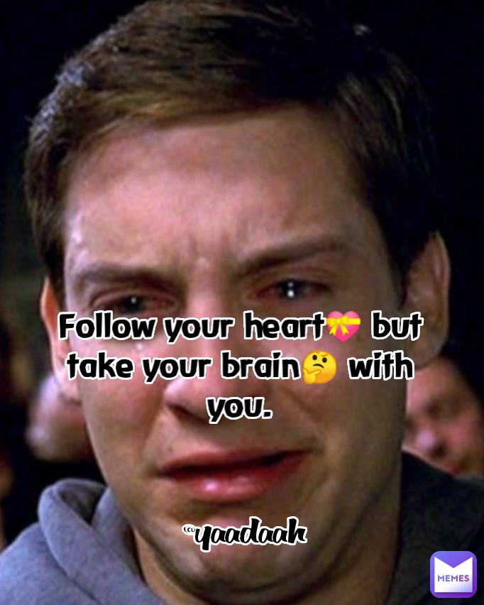 @yaadaah Follow your heart  but take your brain  with you. Type Text