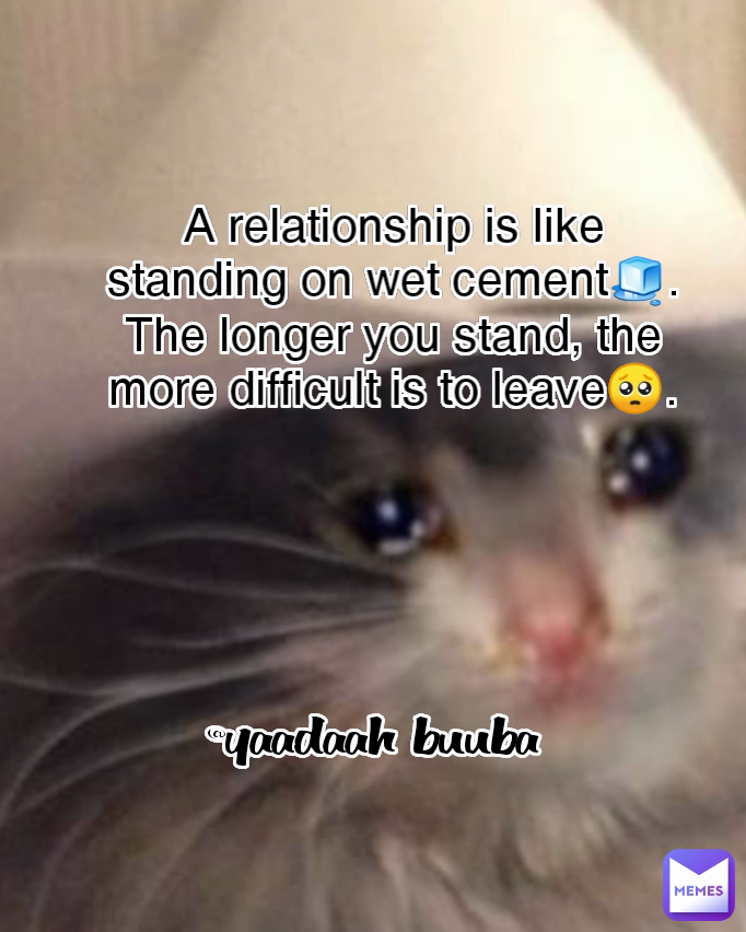 @yaadaah buuba Type Text A relationship is like standing on wet cement🧊. The longer you stand, the more difficult is to leave🥺.