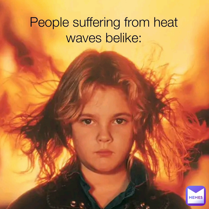 People suffering from heat waves belike: