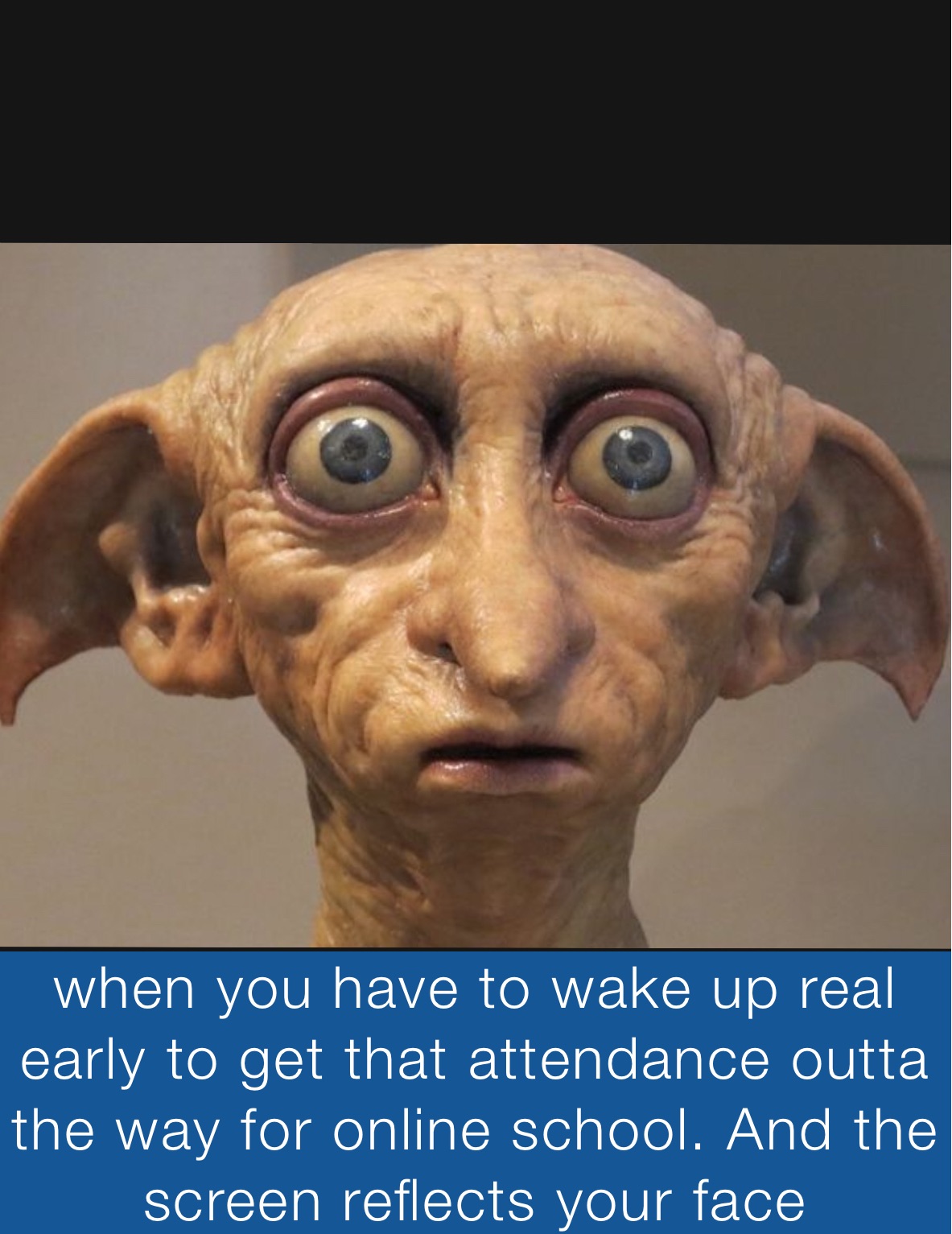 when you have to wake up real early to get that attendance outta the way for online school. And the screen reflects your face