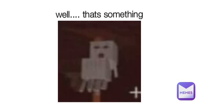 well.... thats something 