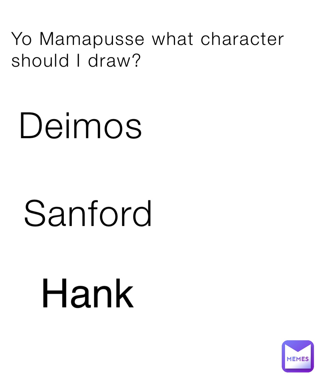 Yo Mamapusse what character should I draw? Deimos Sanford Hank