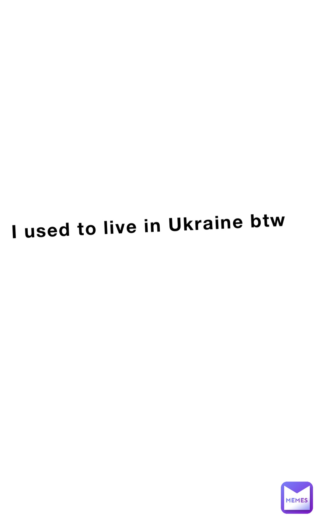 I used to live in Ukraine btw