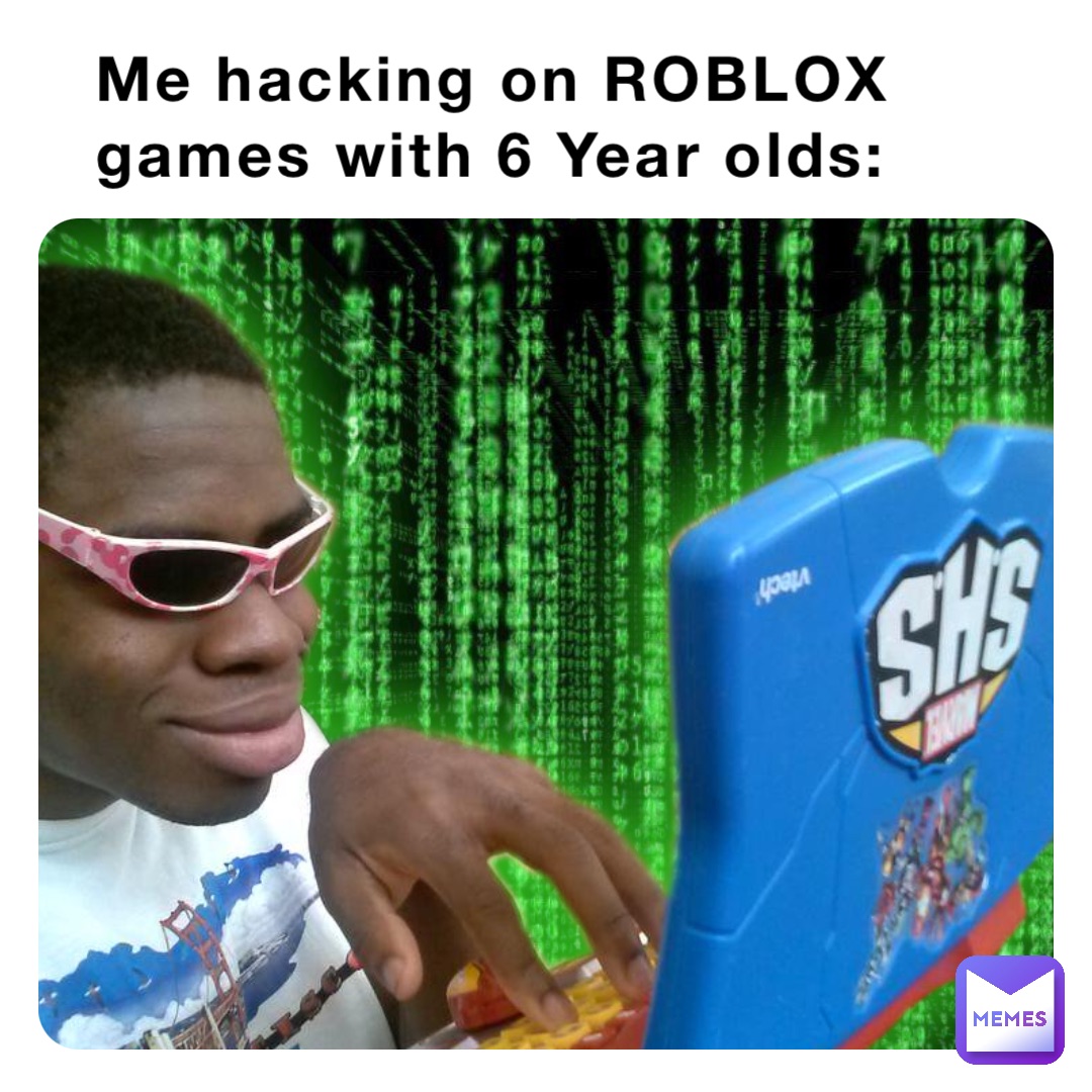 Me hacking on ROBLOX games with 6 Year olds: