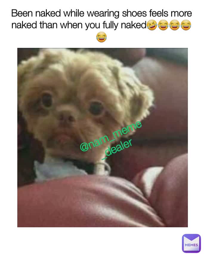 @nam_meme_dealer Been naked while wearing shoes feels more naked than when you fully naked🤣😂😂😂😂 @nam_meme_dealer