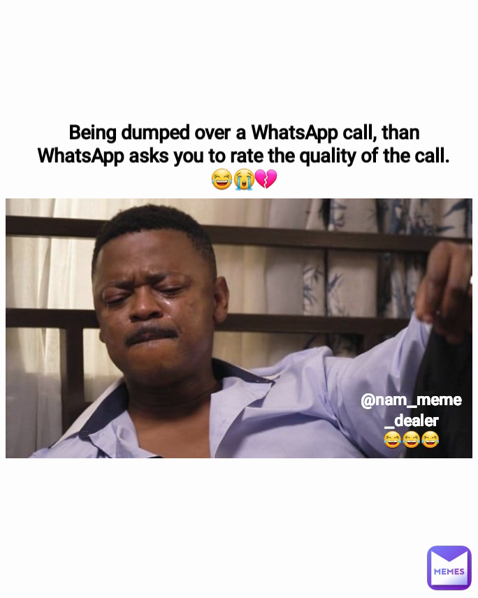 Being dumped over a WhatsApp call, than WhatsApp asks you to rate the quality of the call.
😂😭💔 @nam_meme_dealer
😂😂😂