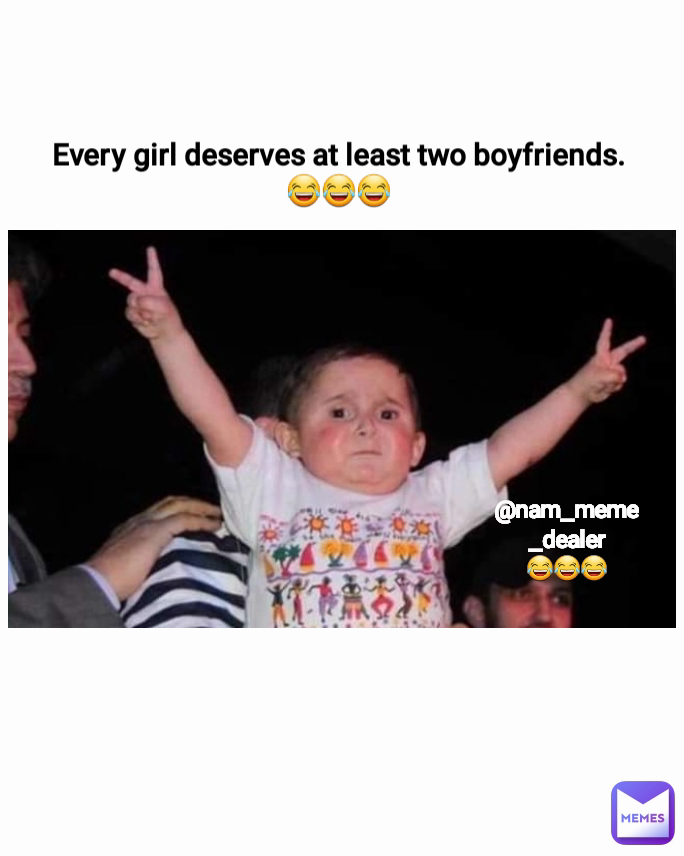 @nam_meme_dealer
😂😂😂 Every girl deserves at least two boyfriends.
😂😂😂