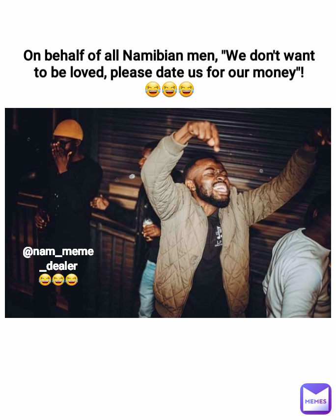 @nam_meme_dealer
😂😂😂 On behalf of all Namibian men, "We don't want to be loved, please date us for our money"!
😂😂😂