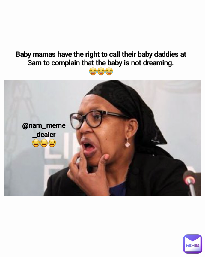Baby mamas have the right to call their baby daddies at 3am to complain that the baby is not dreaming.
😂😂😂 @nam_meme_dealer
😂😂😂