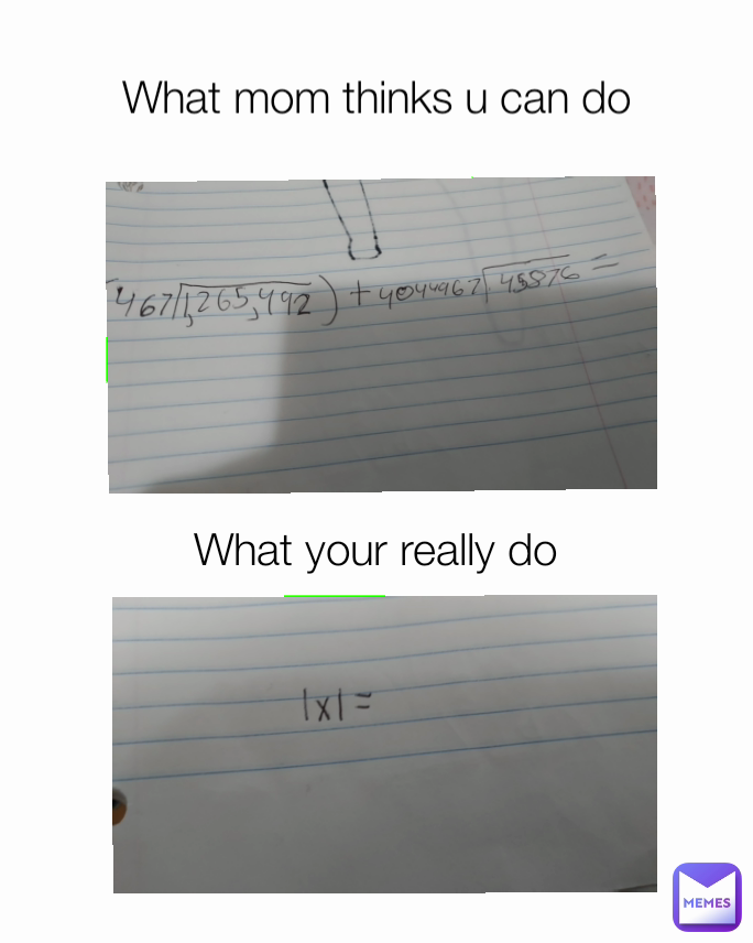 What your really do What mom thinks u can do
