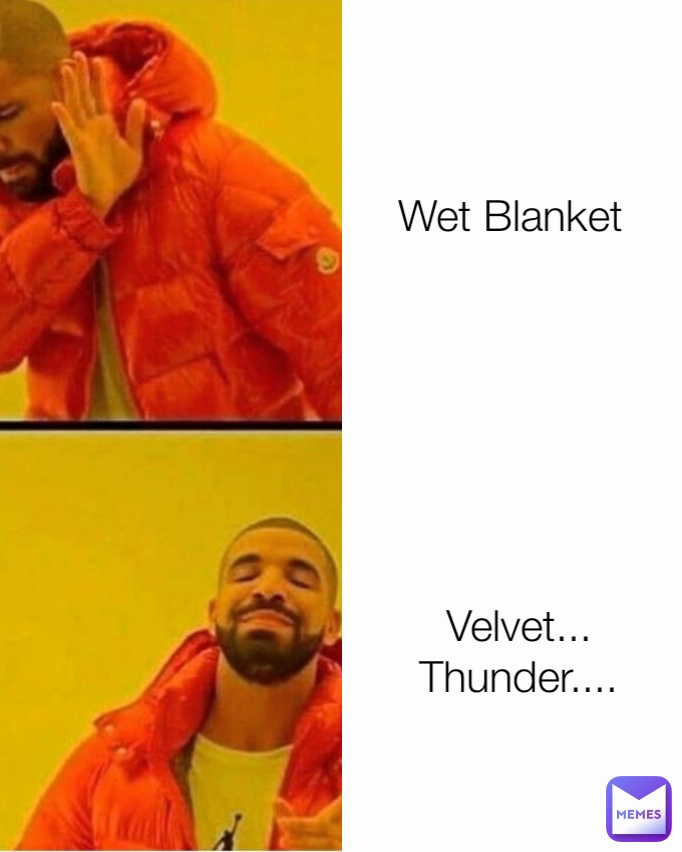 Velvet... Thunder.... Wet Blanket TheMainMemeQueen Memes