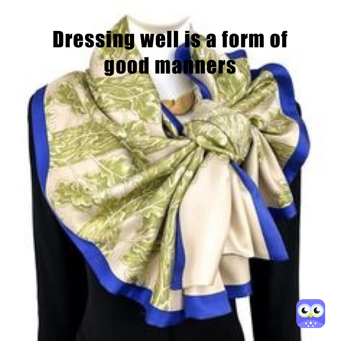 
Dressing well is a form of 
good manners
