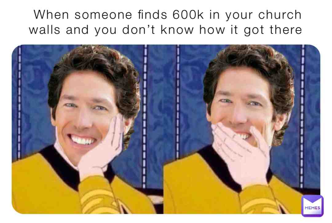 Joel Olsteen when they found the cash