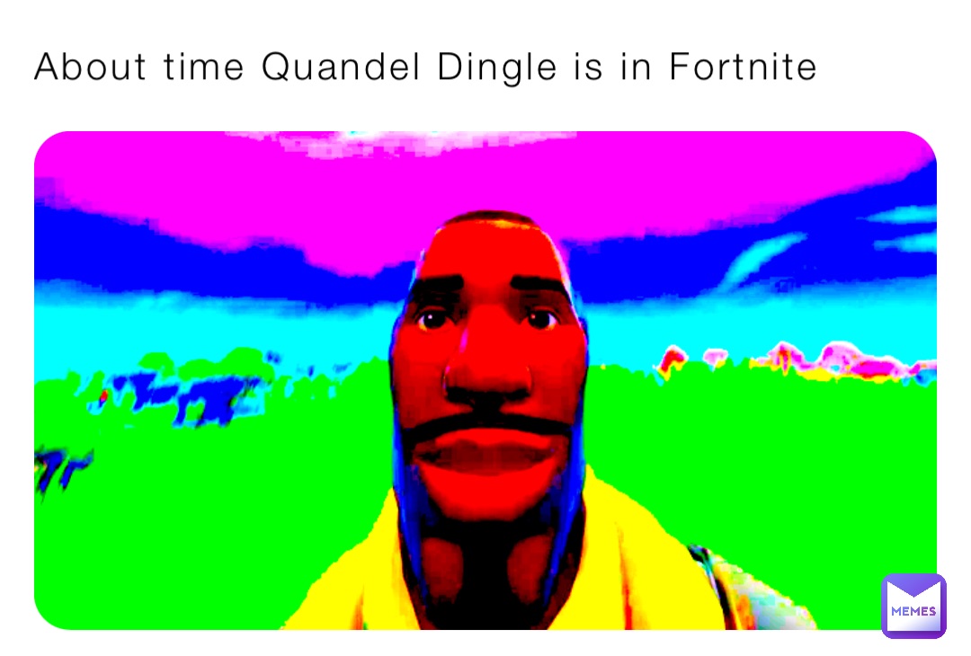 About Time Quandel Dingle Is In Fortnite | @RyRylovesbacon | Memes