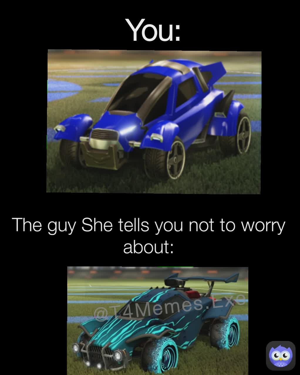 The guy She tells you not to worry about: You: @T4Memes.Exe