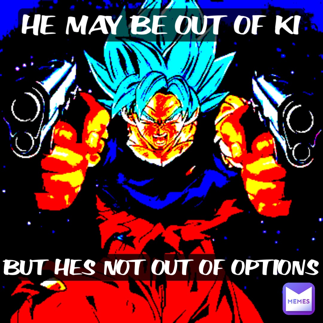 HE MAY BE OUT OF KI BUT HES NOT OUT OF OPTIONS