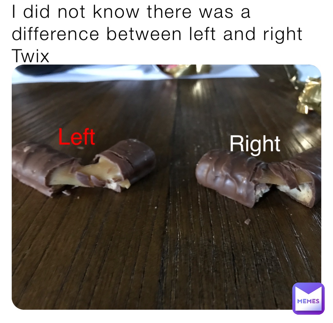 I did not know there was a difference between left and right Twix Left Right