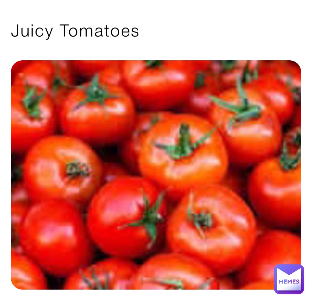 Juicy Tomatoes